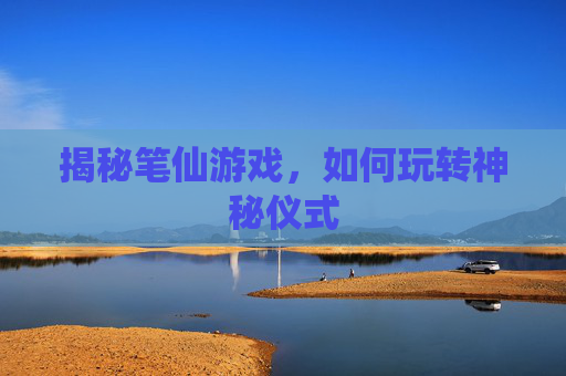 揭秘笔仙游戏，如何玩转神秘仪式