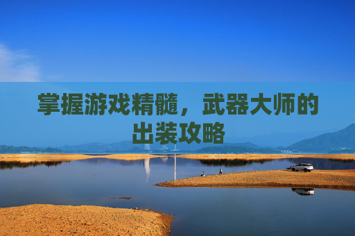 掌握游戏精髓，武器大师的出装攻略