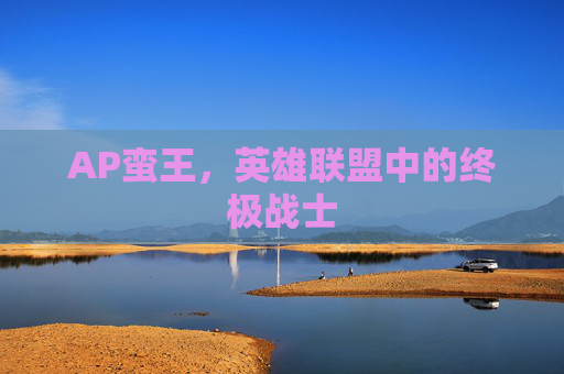 AP蛮王，英雄联盟中的终极战士