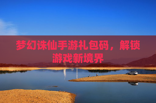 梦幻诛仙手游礼包码，解锁游戏新境界