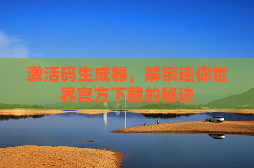激活码生成器，解锁迷你世界官方下载的秘诀