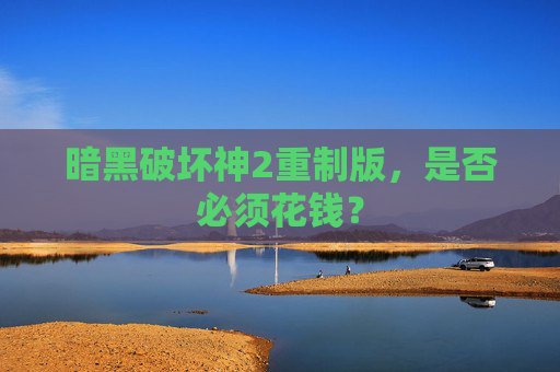 暗黑破坏神2重制版，是否必须花钱？