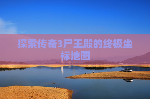 探索传奇3尸王殿的终极坐标地图