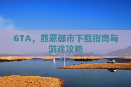 GTA，罪恶都市下载指南与游戏攻略