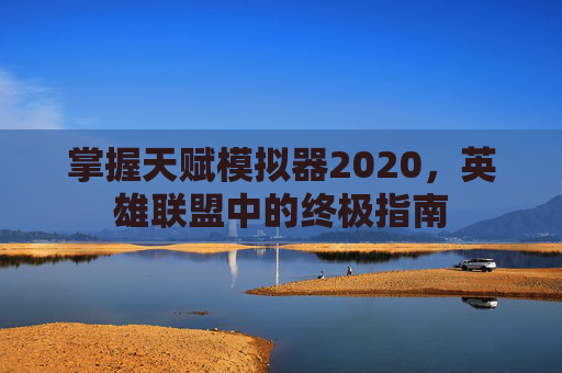 掌握天赋模拟器2020，英雄联盟中的终极指南