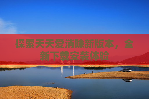 探索天天爱消除新版本，全新下载安装体验