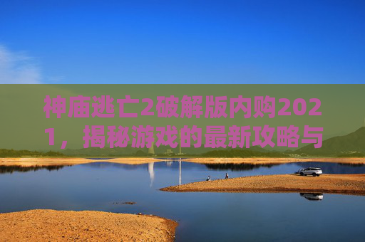 神庙逃亡2破解版内购2021，揭秘游戏的最新攻略与技巧