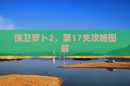 保卫萝卜2，第17关攻略图解