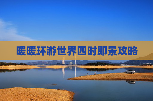 暖暖环游世界四时即景攻略