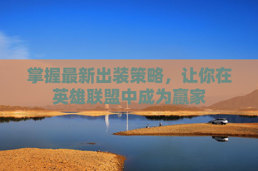 掌握最新出装策略，让你在英雄联盟中成为赢家