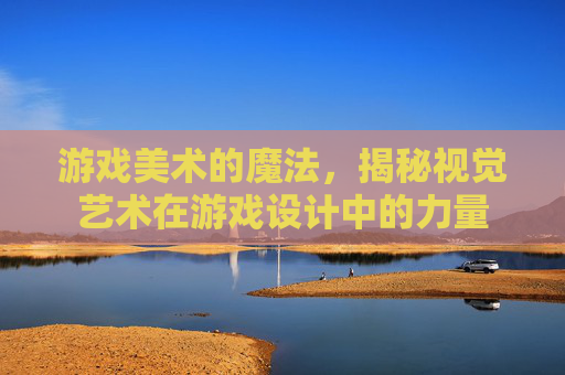 游戏美术的魔法,揭秘视觉艺术在游戏设计中的力量 游戏美术的魔法,揭秘视觉艺术在游戏设计中的力量