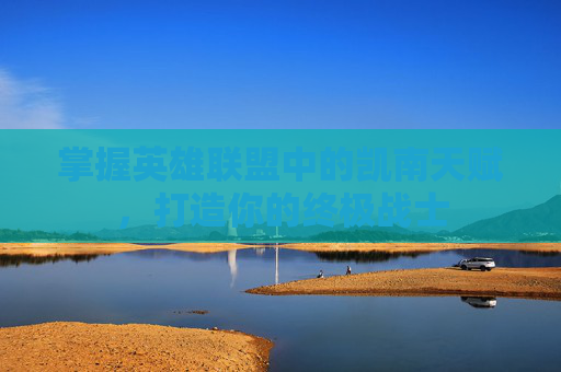 掌握英雄联盟中的凯南天赋，打造你的终极战士