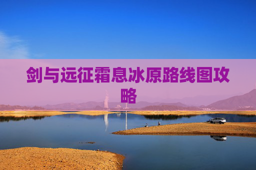 剑与远征霜息冰原路线图攻略
