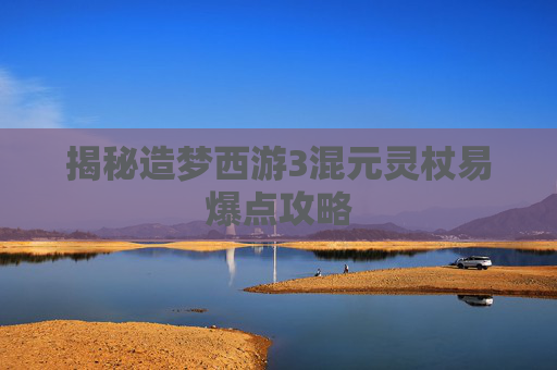 揭秘造梦西游3混元灵杖易爆点攻略