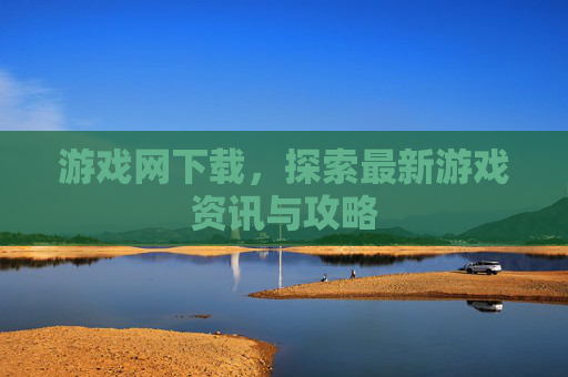 游戏网下载，探索最新游戏资讯与攻略