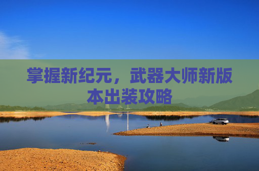 掌握新纪元，武器大师新版本出装攻略