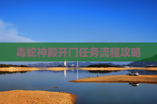 毒蛇神殿开门任务流程攻略