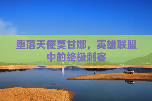 堕落天使莫甘娜，英雄联盟中的终极刺客