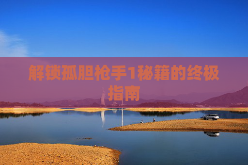 解锁孤胆枪手1秘籍的终极指南