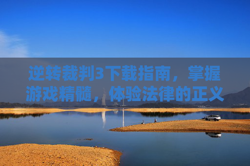 逆转裁判3下载指南，掌握游戏精髓，体验法律的正义