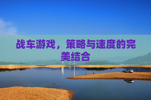 战车游戏，策略与速度的完美结合