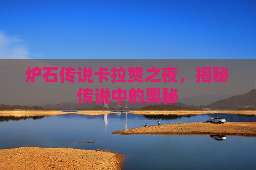 炉石传说卡拉赞之夜，揭秘传说中的奥秘
