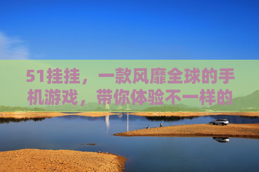 51挂挂，一款风靡全球的手机游戏，带你体验不一样的游戏乐趣！