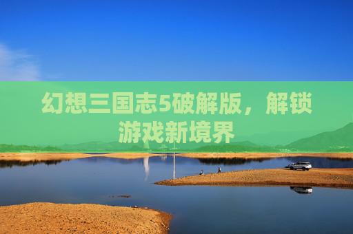 幻想三国志5破解版，解锁游戏新境界