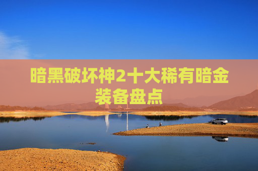 暗黑破坏神2十大稀有暗金装备盘点