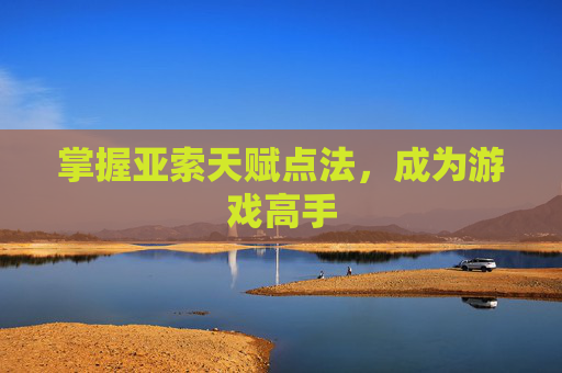 掌握亚索天赋点法，成为游戏高手