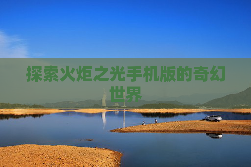 探索火炬之光手机版的奇幻世界