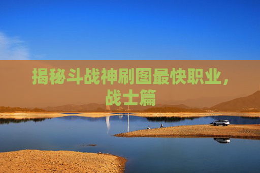 揭秘斗战神刷图最快职业，战士篇