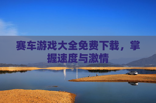 赛车游戏大全免费下载，掌握速度与激情