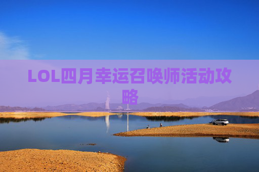 LOL四月幸运召唤师活动攻略