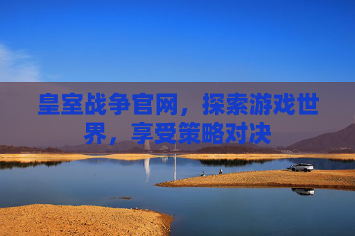 皇室战争官网，探索游戏世界，享受策略对决