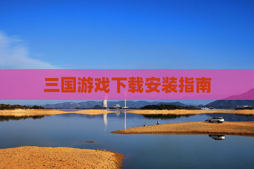 三国游戏下载安装指南