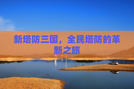 新塔防三国，全民塔防的革新之旅