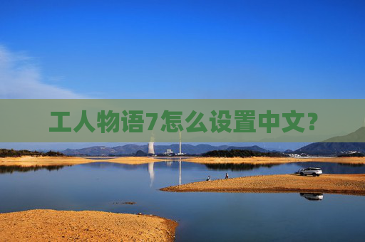 工人物语7怎么设置中文？