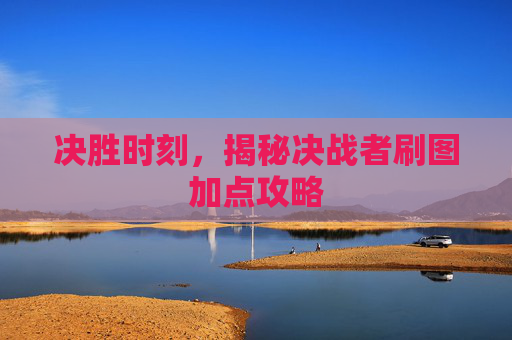 决胜时刻，揭秘决战者刷图加点攻略