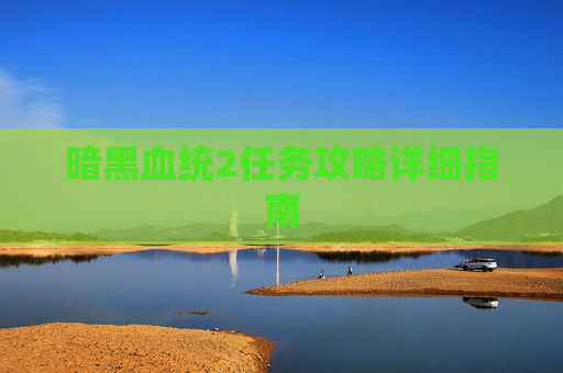暗黑血统2任务攻略详细指南