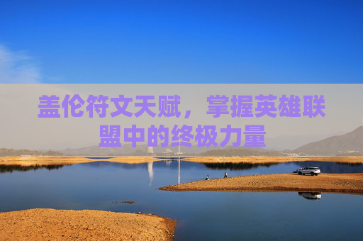 盖伦符文天赋，掌握英雄联盟中的终极力量