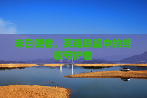 末日使者，英雄联盟中的终极守护者
