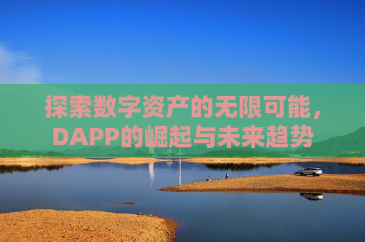 探索数字资产的无限可能，DAPP的崛起与未来趋势
