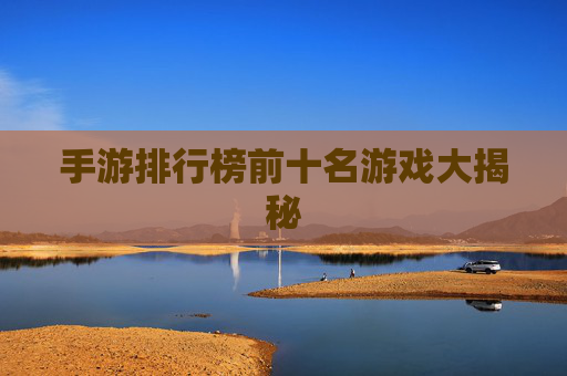 手游排行榜前十名游戏大揭秘