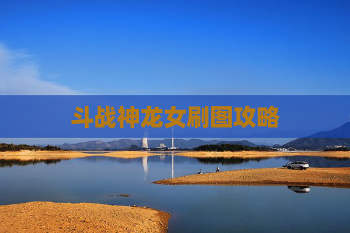 斗战神龙女刷图攻略