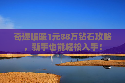 奇迹暖暖1元88万钻石攻略，新手也能轻松入手！