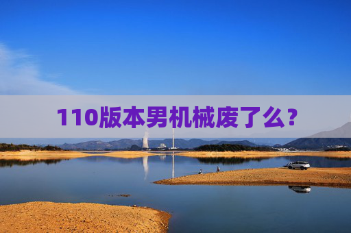 110版本男机械废了么？