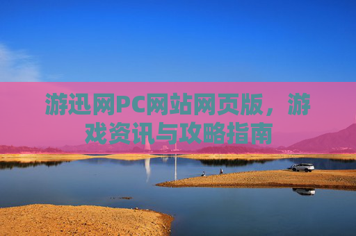游迅网PC网站网页版，游戏资讯与攻略指南