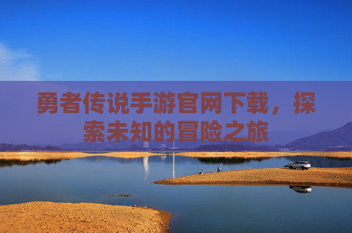 勇者传说手游官网下载，探索未知的冒险之旅
