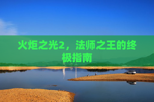 火炬之光2，法师之王的终极指南